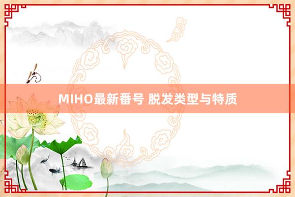 MIHO最新番号 脱发类型与特质